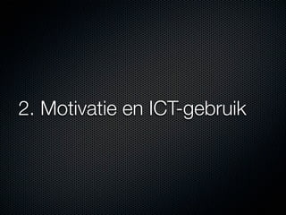 2. Motivatie en ICT-gebruik
 