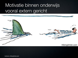 Motivatie binnen onderwijs
 vooral extern gericht




Cartoon: HikingArtist.com
 