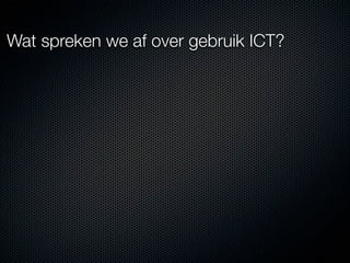 Wat spreken we af over gebruik ICT?
 