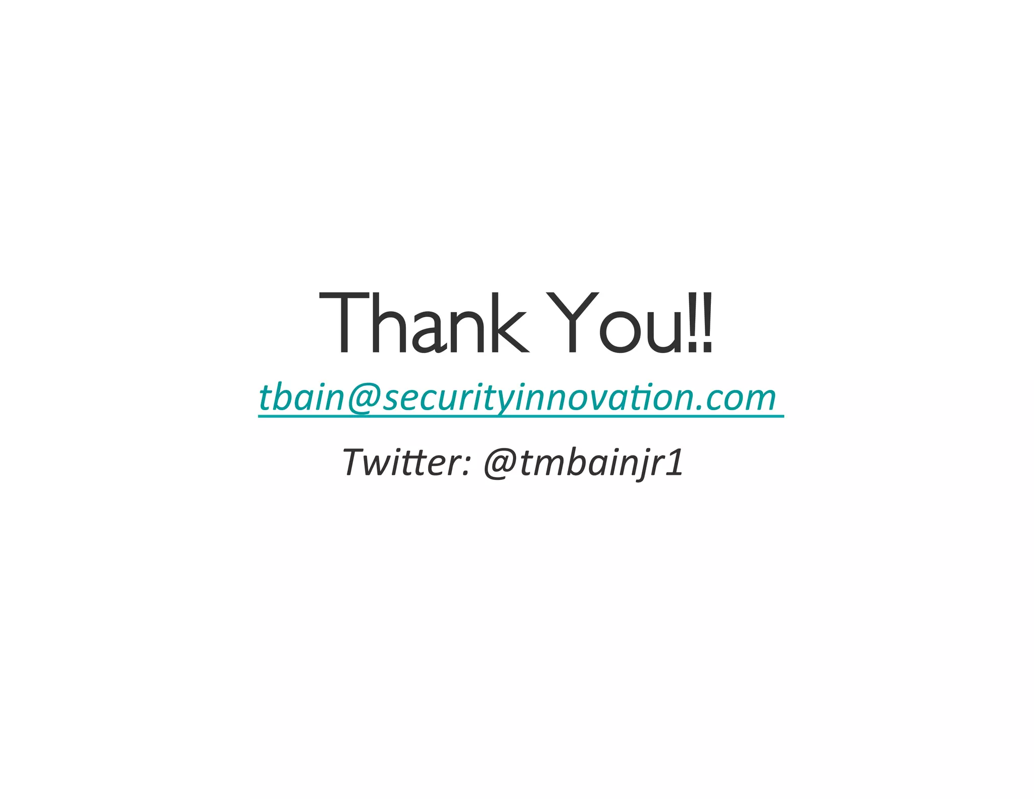 Thank You!!
            	

tbain@securityinnova4on.com	
  
    TwiWer:	
  @tmbainjr1	
  
                         	
  
 