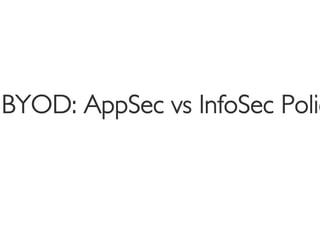 BYOD: AppSec vs InfoSec Polic
 
