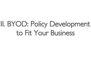 III. BYOD: Policy Development
       to Fit Your Business
                          	

 