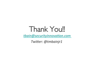 Thank You!!
            	

tbain@securityinnova4on.com	
  
    TwiWer:	
  @tmbainjr1	
  
                         	
  
 