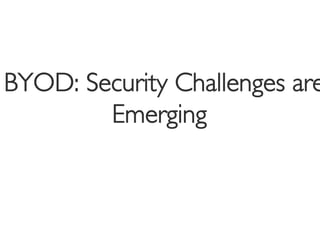 BYOD: Security Challenges are
        Emerging 	

 