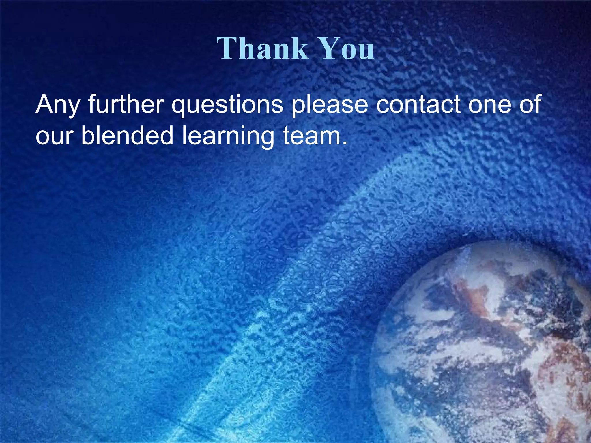 Thank You
Any further questions please contact one of
our blended learning team.
 