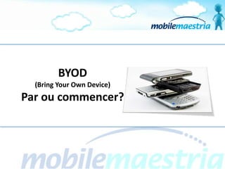 BYOD
  (Bring Your Own Device)
Par ou commencer?
 