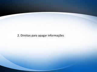 2. Direitos para apagar informações
 