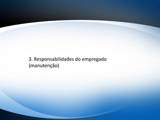 3. Responsabilidades do empregado
(manutenção)
 