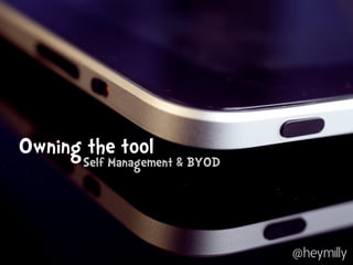 Owning the tool
Self Management & BYOD
@heymilly
 