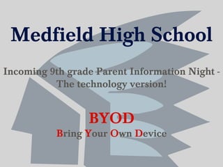 Medfield High School
Incoming 9th grade Parent Information Night -
          The technology version!


                 BYOD
           Bring Your Own Device
 