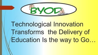 Technological Innovation
Transforms the Delivery of
Education Is the way to Go…
 