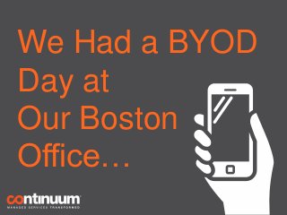 We Had a BYOD
Day at
Our Boston
Office…
 