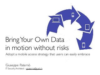 Bring Your Own Data
in motion without risks
Adopt a mobile access strategy that users can easily embrace


Giuseppe Paternò
IT Security Architect - gpaterno@garl.ch
 