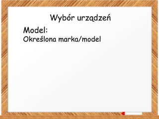 Wybór urządzeń
Model:
Określona marka/model
 