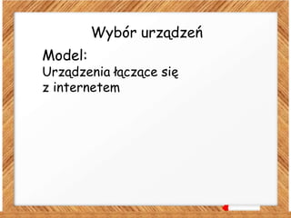 Wybór urządzeń
Model:
Urządzenia łączące się
z internetem
 
