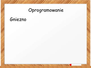 Oprogramowanie
Gniezno
 