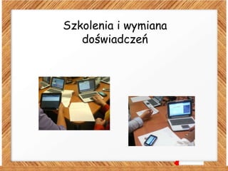 Szkolenia i wymiana
doświadczeń
 