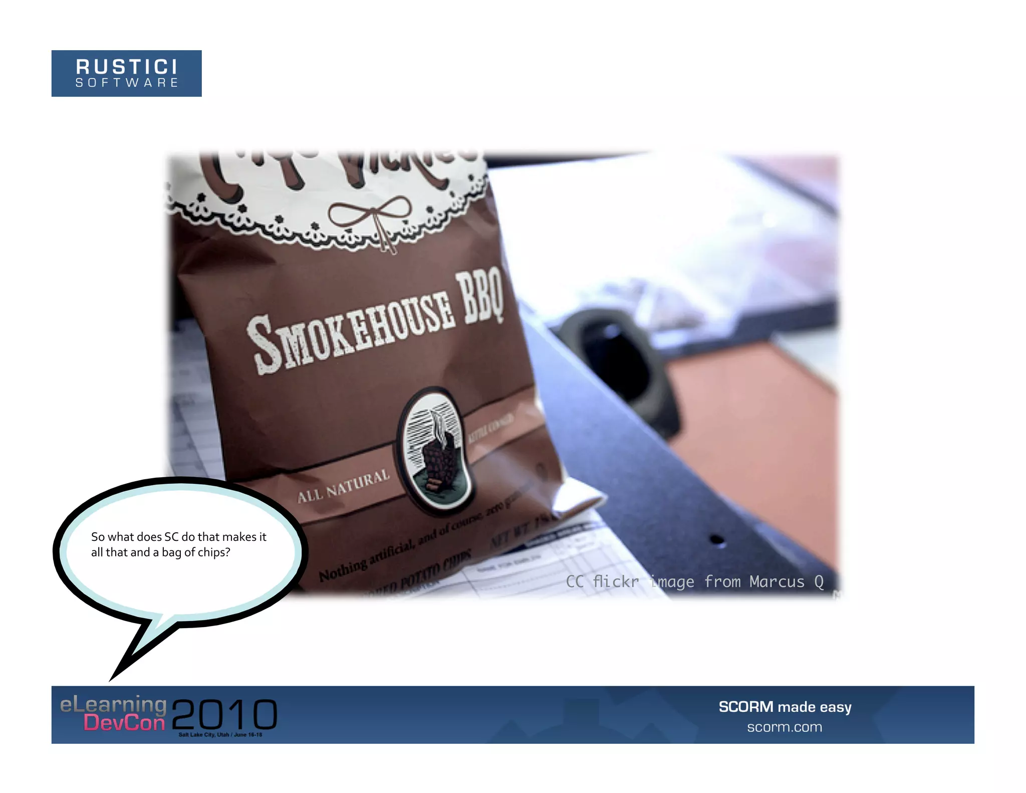 So	
  what	
  does	
  SC	
  do	
  that	
  makes	
  it	
  
all	
  that	
  and	
  a	
  bag	
  of	
  chips?	
  

                                                            CC ﬂickr image from Marcus Q
 