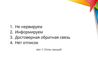 Шаг 7. Chimp, прощай!
1. Не нервируем
2. Информируем
3. Достоверная обратная связь
4. Нет отписок
 