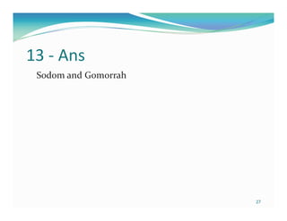 13 - Ans
 Sodom and Gomorrah




                      27
 