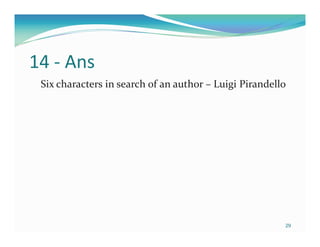 14 - Ans
 Six characters in search of an author – Luigi Pirandello




                                                        29
 