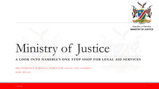 Ministry of Justice
A LOOK INTO NAMIBIA’S ONE STOP SHOP FOR LEGAL AID SERVICES
M R S PAT I E N C E DA R I N G O, D I R E C T O R : L E G A L A I D, N A M I B I A
N E W D E L H I
11/28/2023 1
 