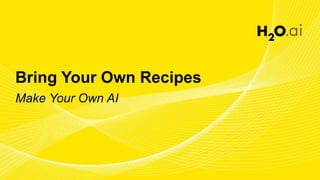 Bring Your Own Recipes
Make Your Own AI
 