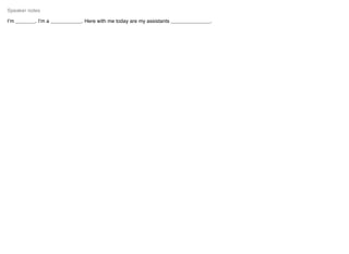 I’m _______. I’m a ___________. Here with me today are my assistants ______________.
Speaker notes
 
