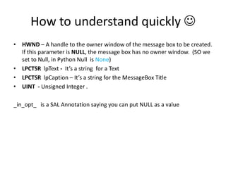 How to understand quickly 
• HWND – A handle to the owner window of the message box to be created.
If this parameter is N...