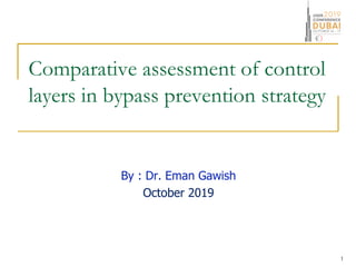 Comparative assessment of control
layers in bypass prevention strategy
By : Dr. Eman Gawish
October 2019
1
 