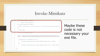 Invoke-Mimikatz
Maybe these
code is not
necessary your
exe file.
 