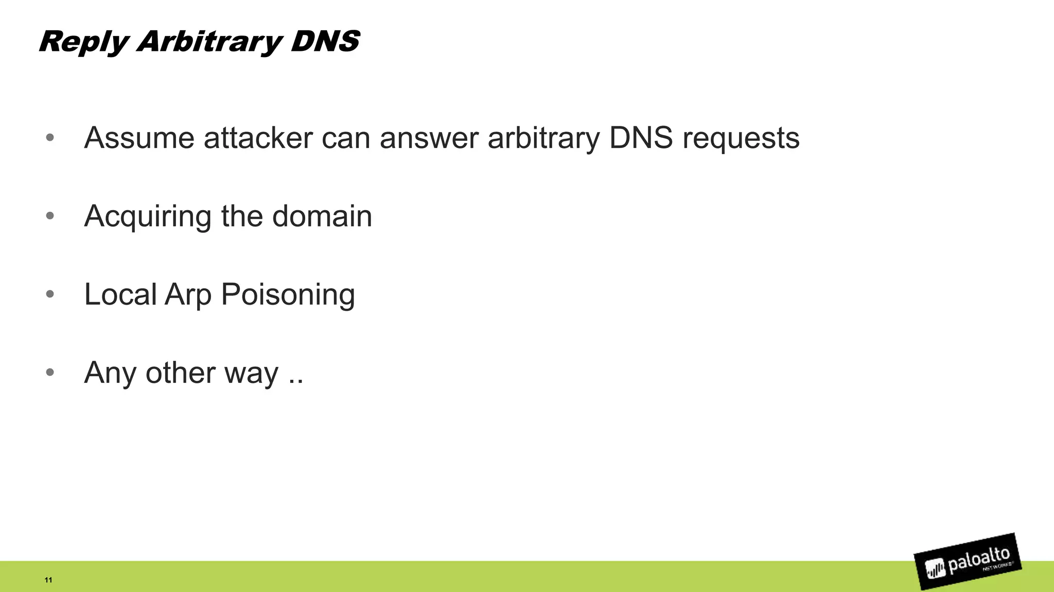 Reply Arbitrary DNS
• Assume attacker can answer arbitrary DNS requests
• Acquiring the domain
• Local Arp Poisoning
• Any other way ..
11
 