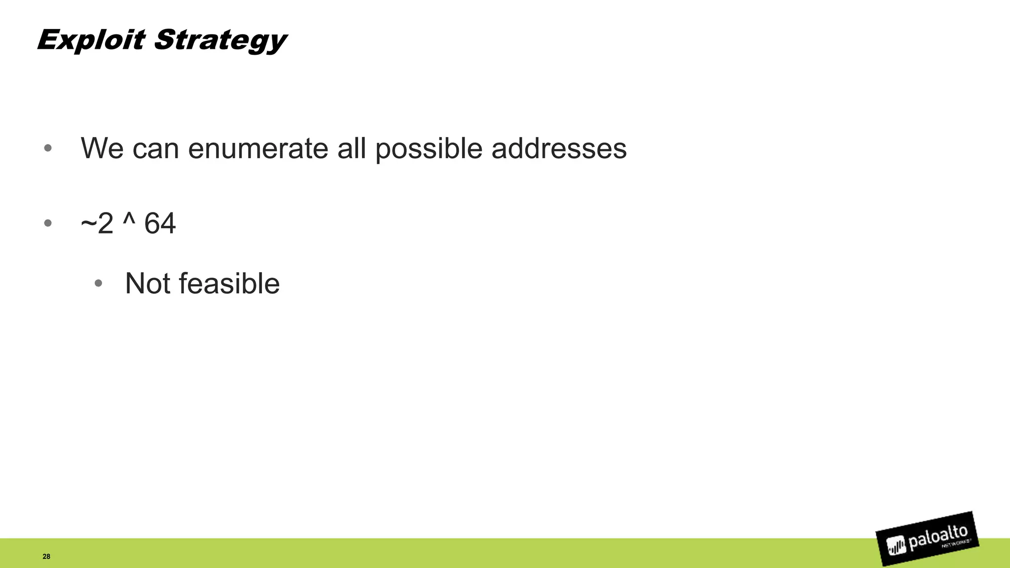 Exploit Strategy
• We can enumerate all possible addresses
• ~2 ^ 64
• Not feasible
28
 