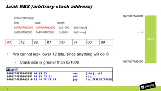 Leak RBX (arbitrary stack address)
(/proc/PID/maps)
limit base length
0x7ffd07882000 0x7ffd078a3000 0x21000 0x0 [stack]
0x7ffd079f0000 0x7ffd079f2000 0x2000 0x0 [vvar]
• We cannot leak lower 12 bits, since anything will do 
• Stack size is greater than 0x1000
37
AA A2 88 07 FD 7F 00 00
Stack
0x7ffd078a3000
0x7ffd07882000
 