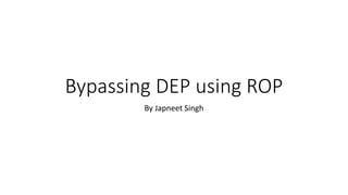 Bypassing DEP using ROP
By Japneet Singh
 