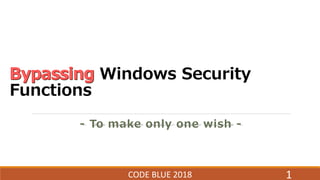 Windows Security
Functions
- To make only one wish -
CODE BLUE 2018 1
 