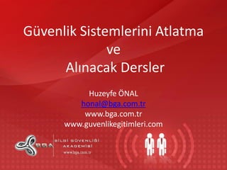 Güvenlik Sistemlerini Atlatma
ve
Alınacak Dersler
Huzeyfe ÖNAL
honal@bga.com.tr
www.bga.com.tr
www.guvenlikegitimleri.com

 