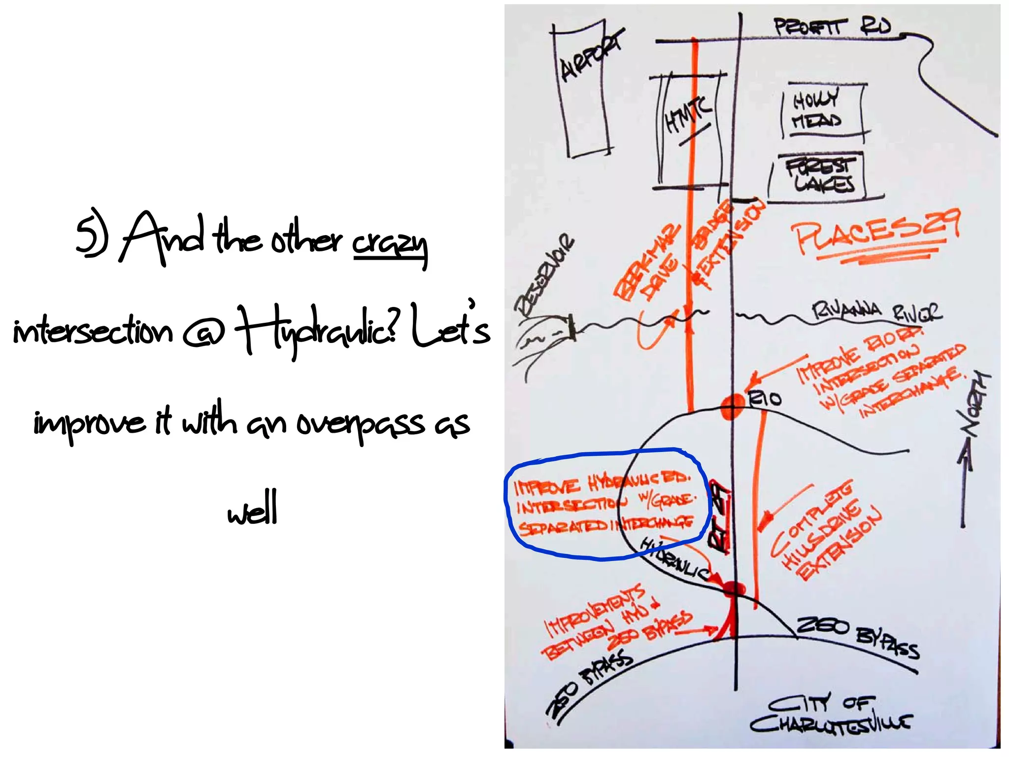 5) And the other crazy
intersection @ Hydraulic? Let’s
  improve it with an overpass as
                 wel l
 