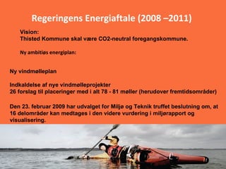 Vision:  Thisted Kommune skal være CO2-neutral foregangskommune.   Ny ambitiøs energiplan: Regeringens Energiaftale (2008 ...