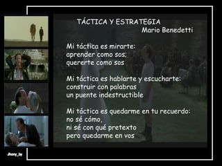TÁCTICA Y ESTRATEGIA Mario Benedetti Mi táctica es mirarte:  aprender como sos;  quererte como sos Mi táctica es hablarte ...