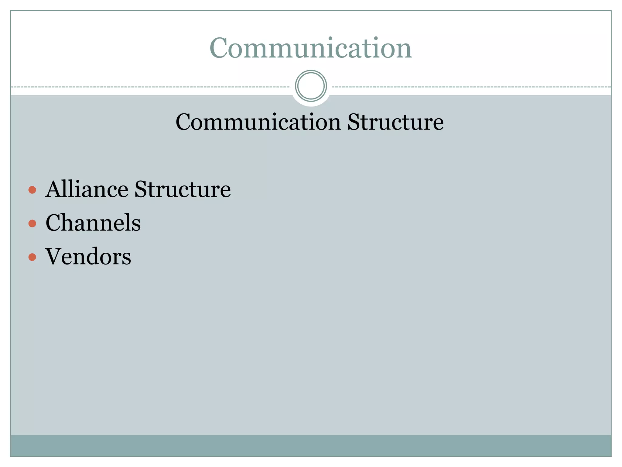 Communication

              Communication Structure

 Alliance Structure
 Channels
 Vendors
 