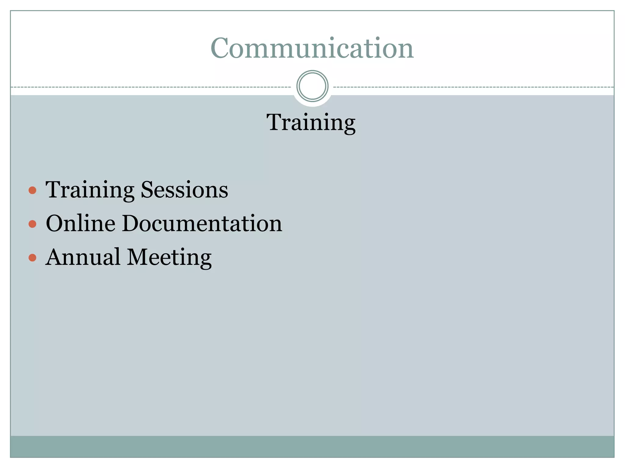 Communication

                      Training

 Training Sessions
 Online Documentation
 Annual Meeting
 