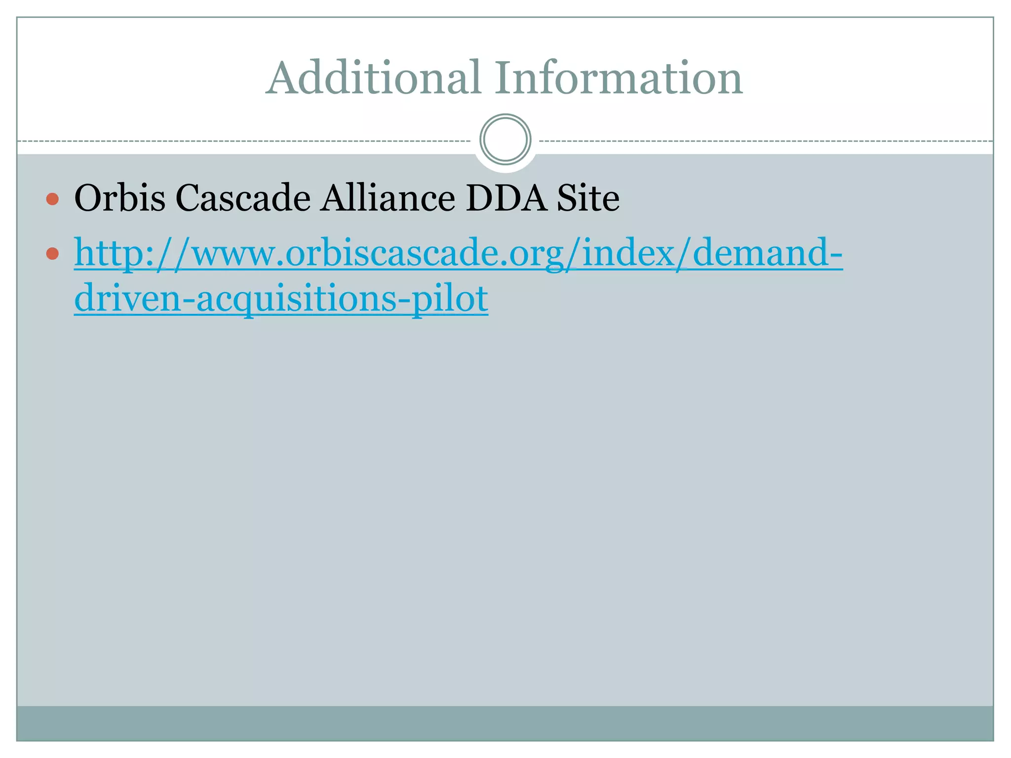 Additional Information

 Orbis Cascade Alliance DDA Site
 http://www.orbiscascade.org/index/demand-
 driven-acquisitions-pilot
 