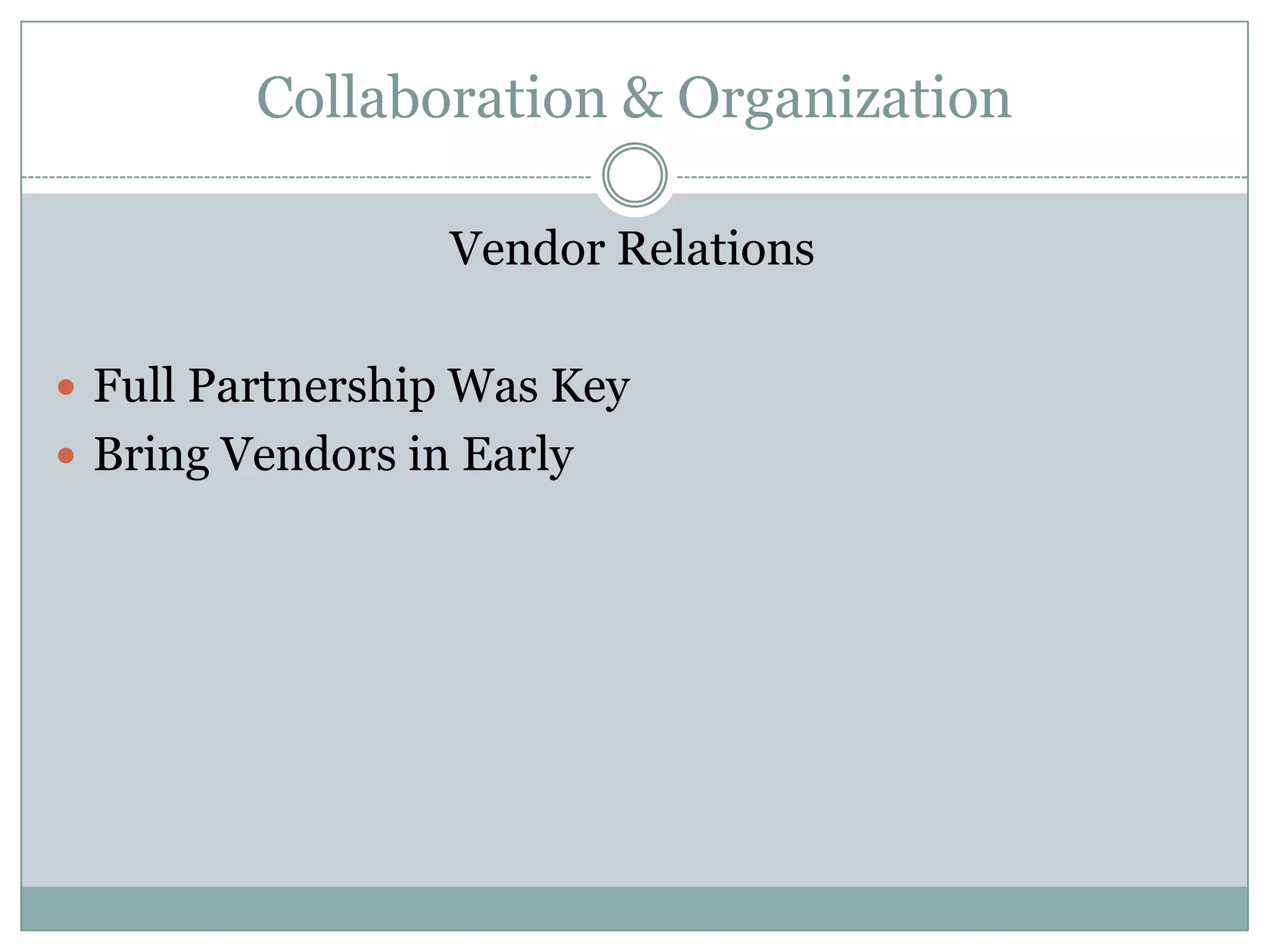 Collaboration & Organization

                  Vendor Relations

 Full Partnership Was Key
 Bring Vendors in Early
 