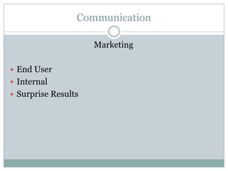 Communication

                     Marketing

 End User
 Internal
 Surprise Results
 