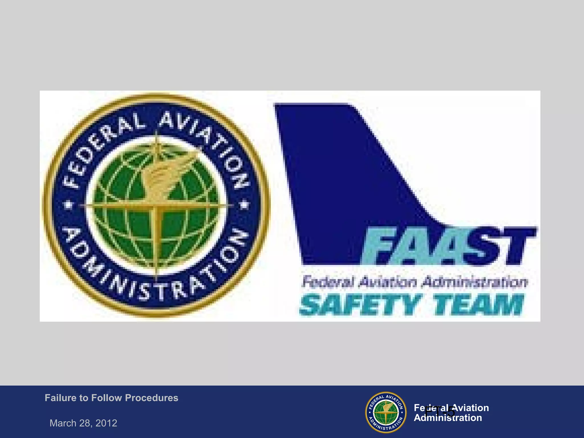 Federal Aviation
Administration
Failure to Follow Procedures
March 28, 2012
FT-5
 