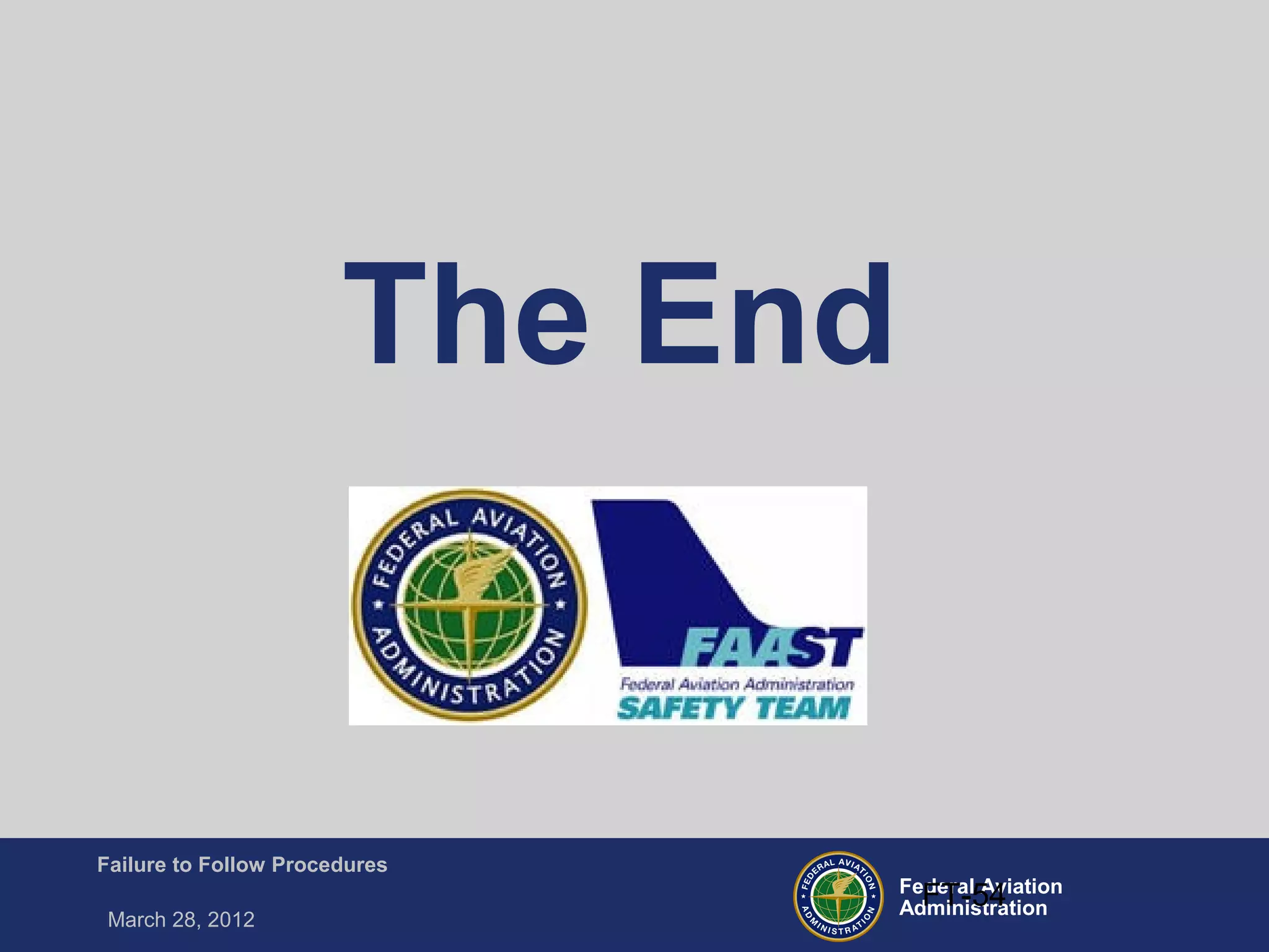 Federal Aviation
Administration
Failure to Follow Procedures
March 28, 2012
FT-54
The End
 