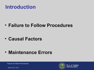 Federal Aviation
Administration
Failure to Follow Procedures
March 28, 2012
FT-2
Introduction
• Failure to Follow Procedures
• Causal Factors
• Maintenance Errors
 