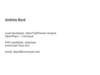 Andrew Byrd



Lead developer, OpenTripPlanner Analyst
OpenPlans – Conveyal

PhD candidate, urbanism
Université Paris-Est

email: abyrd@conveyal.com
 