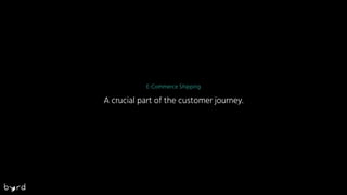 E-Commerce Shipping
A crucial part of the customer journey.
 